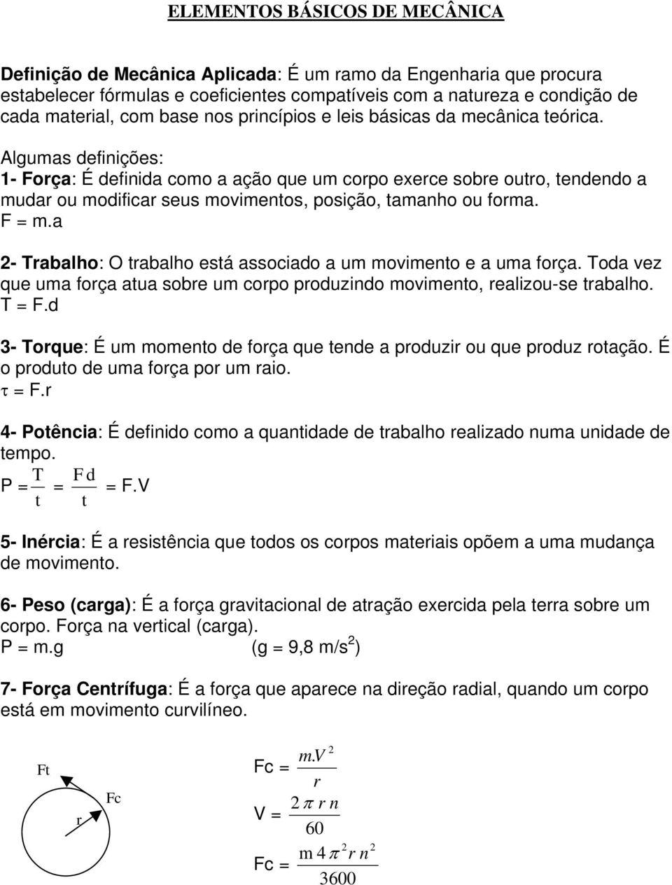 Algumas definições: 1- Força: É definida como a ação que um corpo exerce sobre outro, tendendo a mudar ou modificar seus movimentos, posição, tamanho ou forma. F = m.