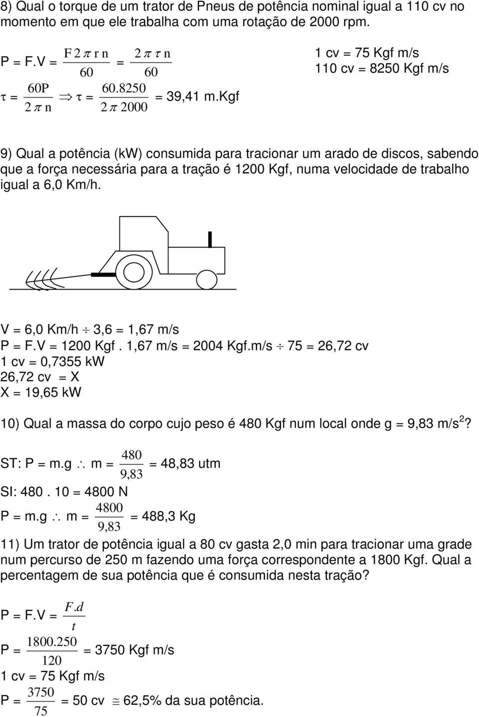 de trabalho igual a 6,0 Km/h. V = 6,0 Km/h 3,6 = 1,67 m/s P = F.V = 1200 Kgf. 1,67 m/s = 2004 Kgf.