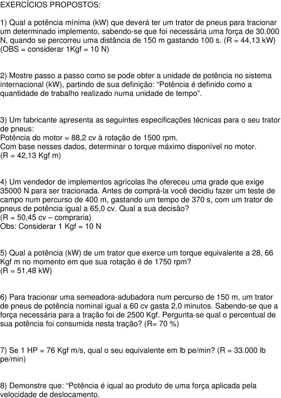 (R = 44,13 kw) (OBS = considerar 1Kgf = 10 N) 2) Mostre passo a passo como se pode obter a unidade de potência no sistema internacional (kw), partindo de sua definição: Potência é definido como a