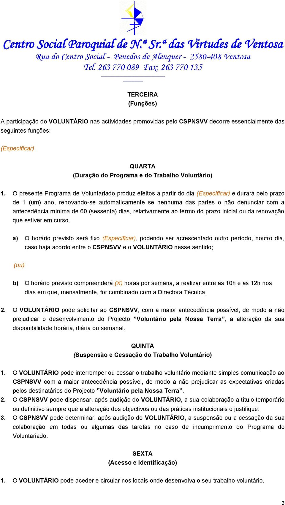 O presente Programa de Voluntariado produz efeitos a partir do dia (Especificar) e durará pelo prazo de 1 (um) ano, renovando-se automaticamente se nenhuma das partes o não denunciar com a