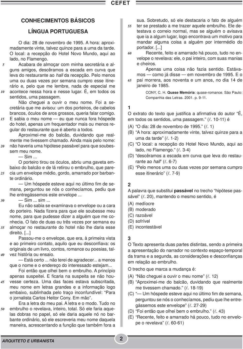 Pelo menos uma ou duas vezes por semana cumpro esse itinerário e, pelo que me lembre, nada de especial me acontece nessa hora e nesse lugar. É, em todos os sentidos, uma passagem.