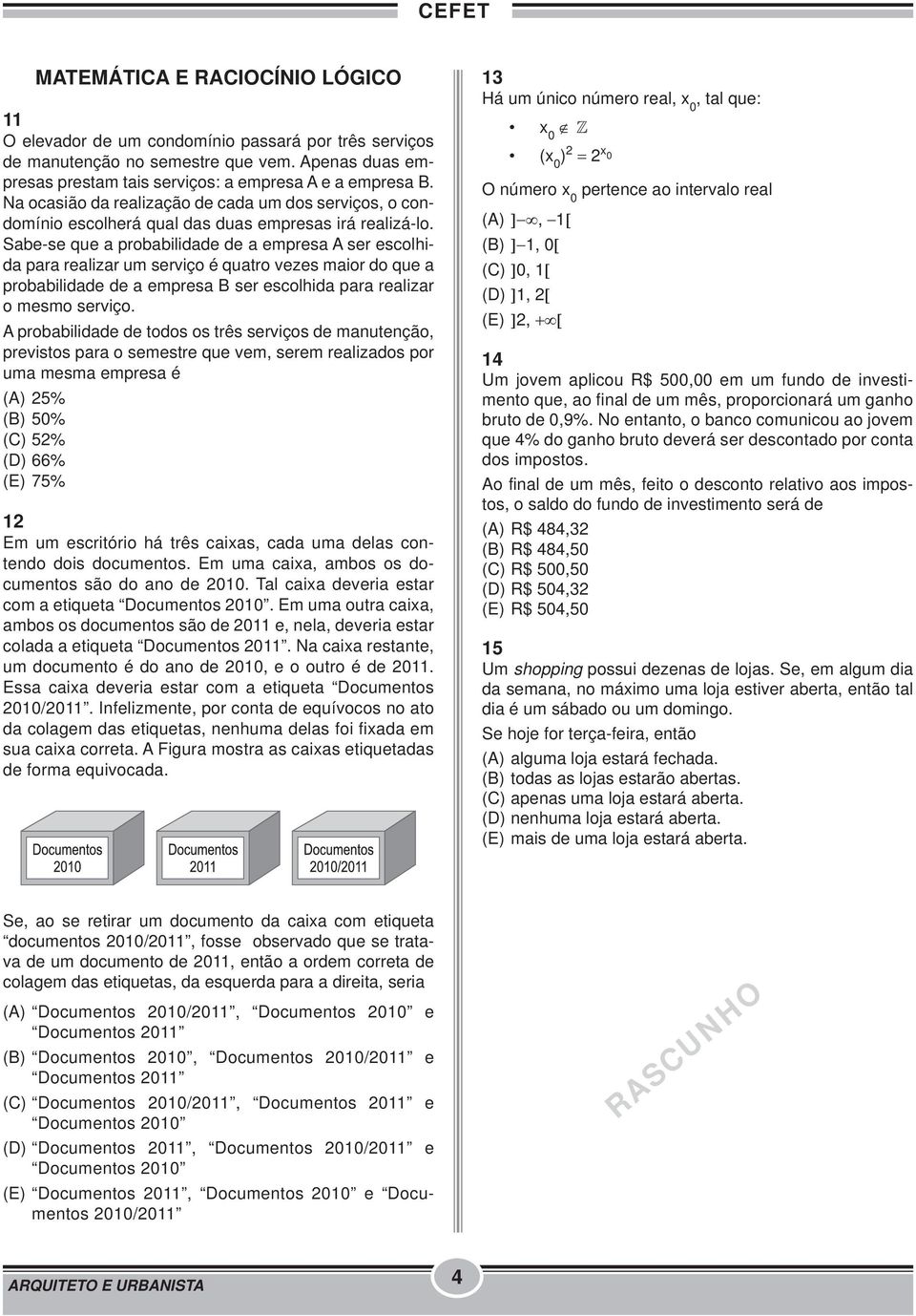 Sabe-se que a probabilidade de a empresa A ser escolhida para realizar um serviço é quatro vezes maior do que a probabilidade de a empresa B ser escolhida para realizar o mesmo serviço.