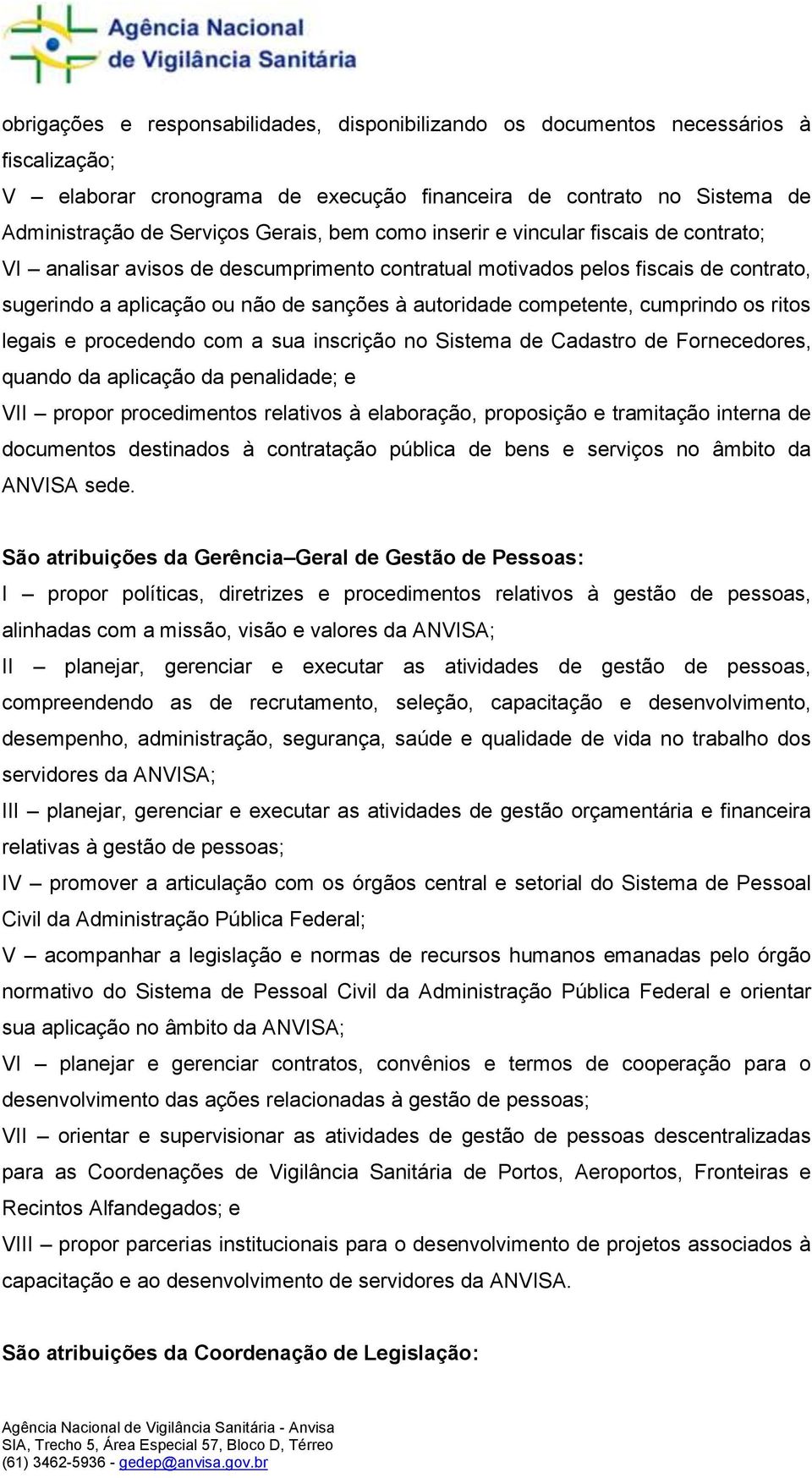 cumprindo os ritos legais e procedendo com a sua inscrição no Sistema de Cadastro de Fornecedores, quando da aplicação da penalidade; e VII propor procedimentos relativos à elaboração, proposição e