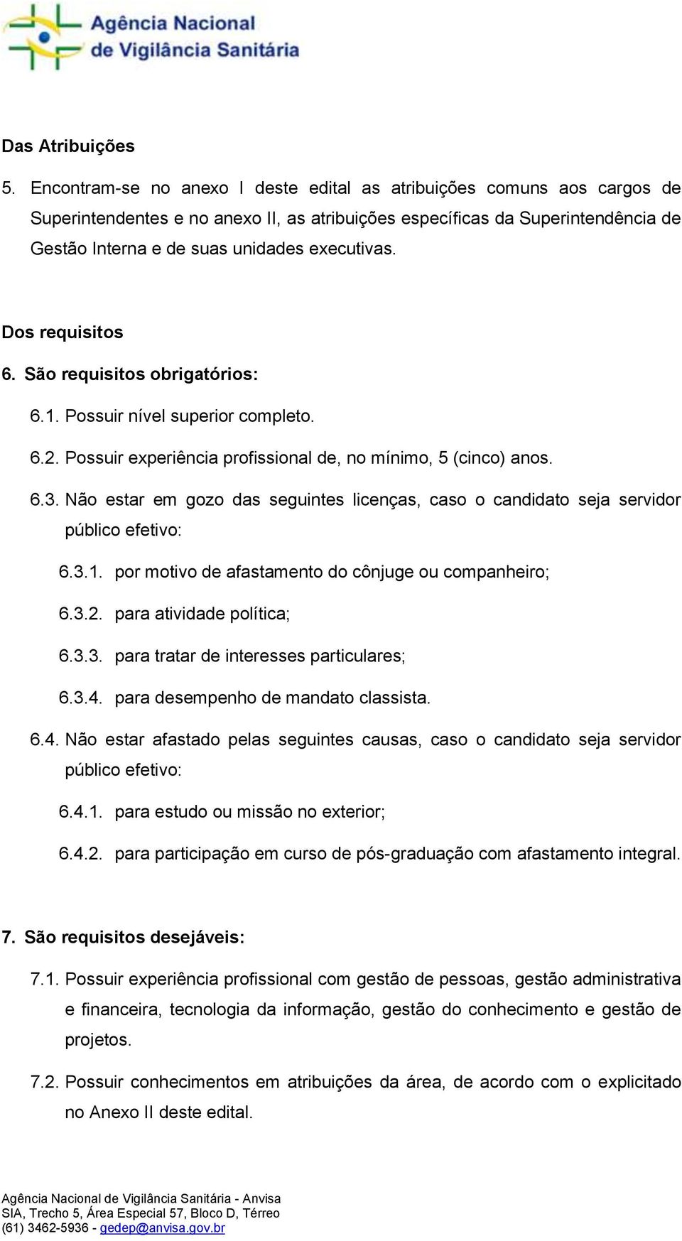 Dos requisitos 6. São requisitos obrigatórios: 6.1. Possuir nível superior completo. 6.2. Possuir experiência profissional de, no mínimo, 5 (cinco) anos. 6.3.