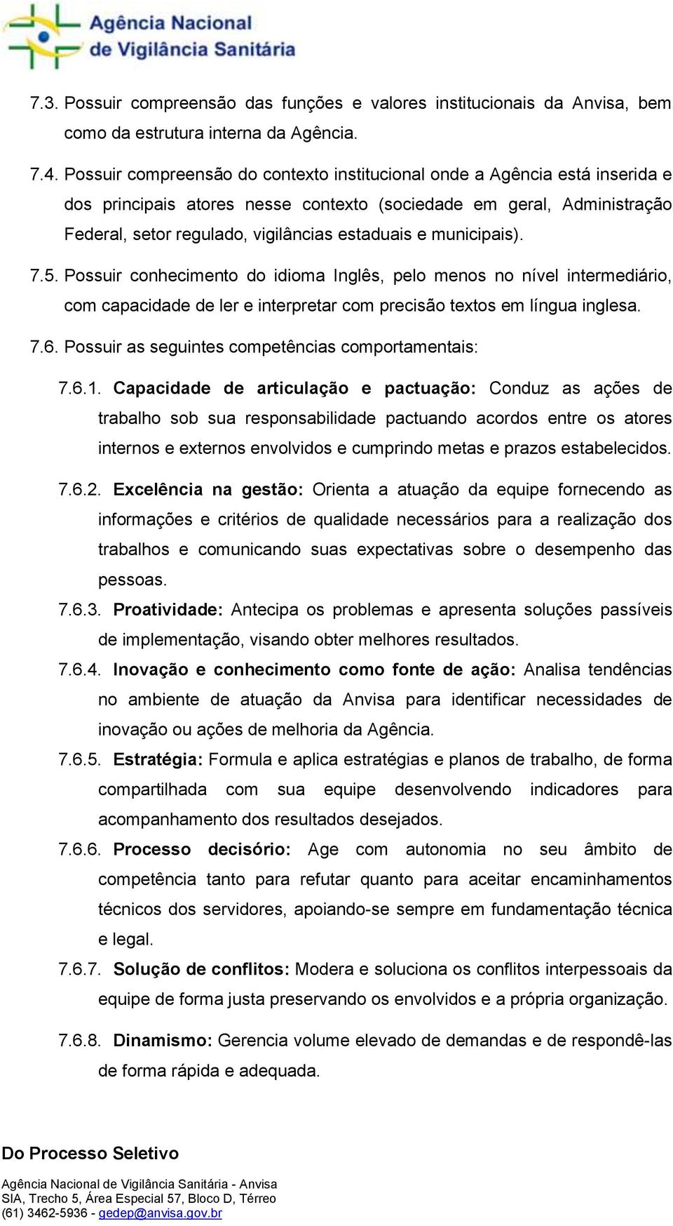 municipais). 7.5. Possuir conhecimento do idioma Inglês, pelo menos no nível intermediário, com capacidade de ler e interpretar com precisão textos em língua inglesa. 7.6.