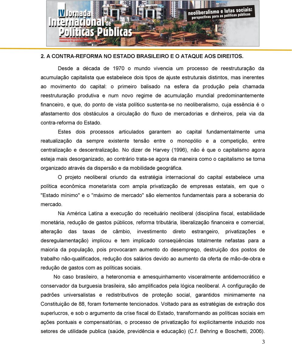 primeiro balisado na esfera da produção pela chamada reestruturação produtiva e num novo regime de acumulação mundial predominantemente financeiro, e que, do ponto de vista político sustenta-se no