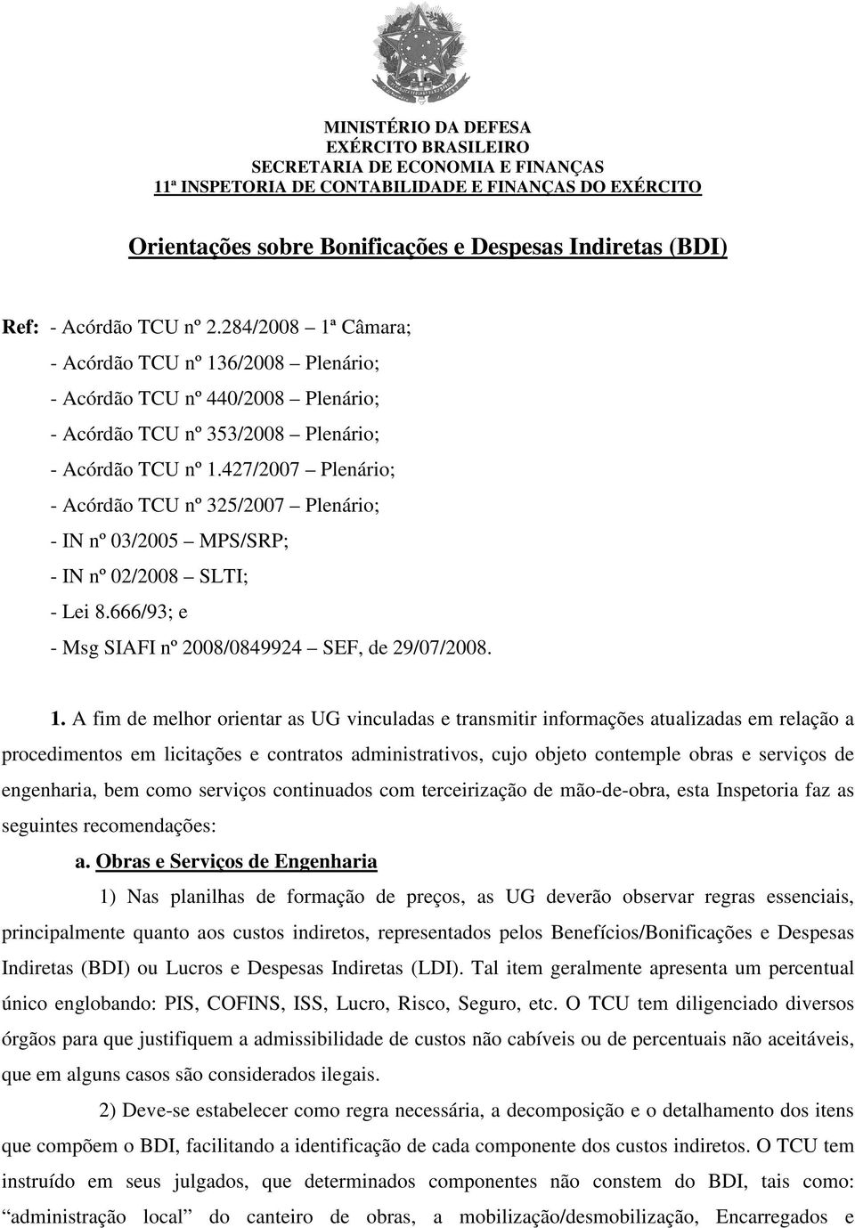 427/2007 Plenário; - Acórdão TCU nº 325/2007 Plenário; - IN nº 03/2005 MPS/SRP; - IN nº 02/2008 SLTI; - Lei 8.666/93; e - Msg SIAFI nº 2008/0849924 SEF, de 29/07/2008. 1.