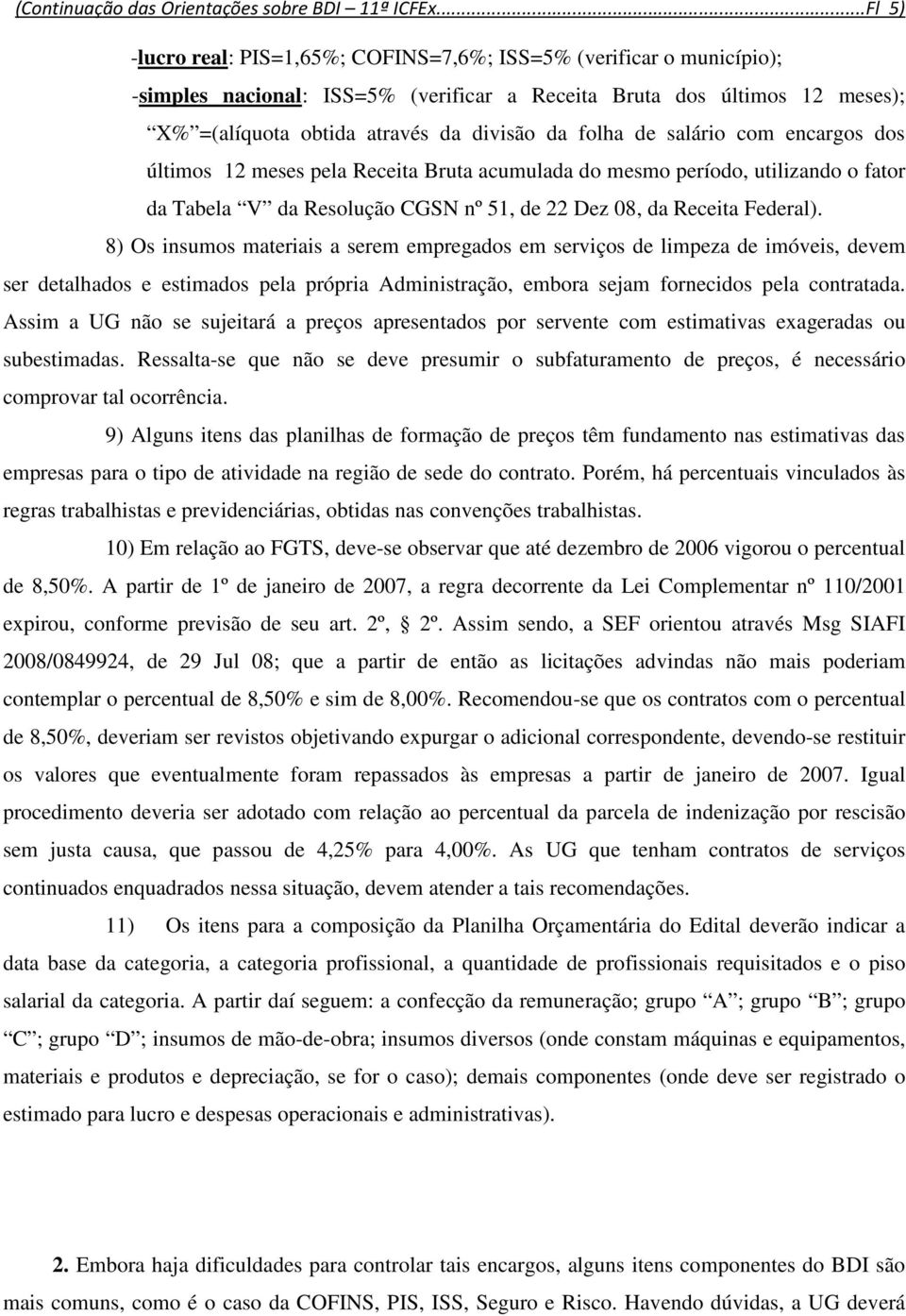 folha de salário com encargos dos últimos 12 meses pela Receita Bruta acumulada do mesmo período, utilizando o fator da Tabela V da Resolução CGSN nº 51, de 22 Dez 08, da Receita Federal).