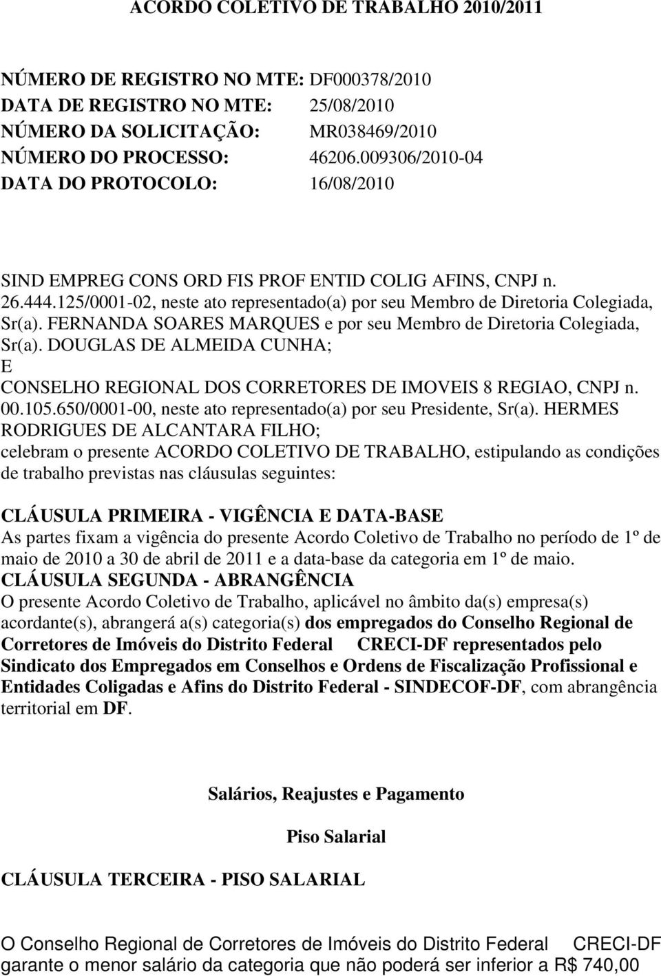 FERNANDA SOARES MARQUES e por seu Membro de Diretoria Colegiada, Sr(a). DOUGLAS DE ALMEIDA CUNHA; E CONSELHO REGIONAL DOS CORRETORES DE IMOVEIS 8 REGIAO, CNPJ n. 00.105.