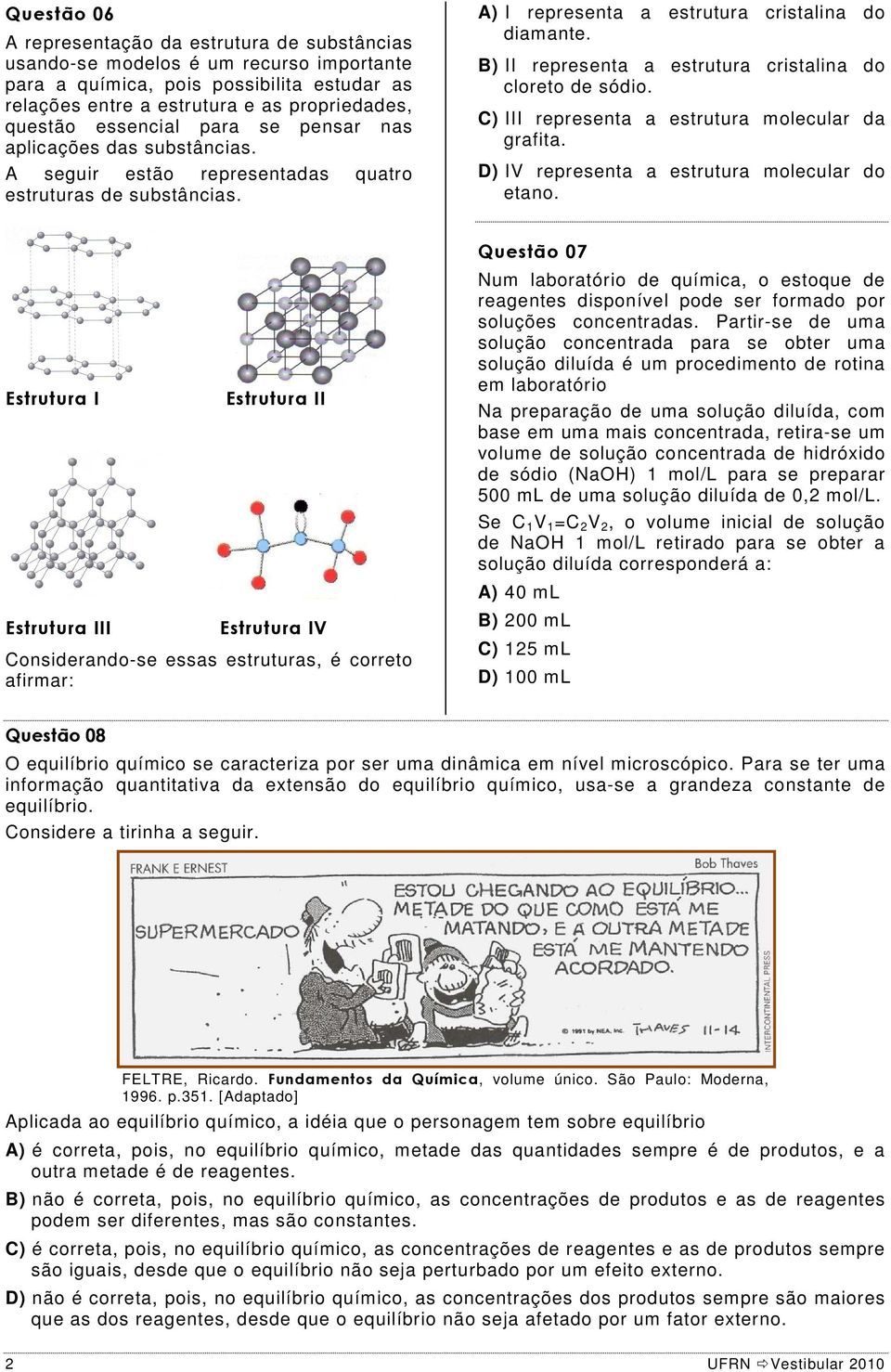 B) II representa a estrutura cristalina do cloreto de sódio. C) III representa a estrutura molecular da grafita. D) IV representa a estrutura molecular do etano.