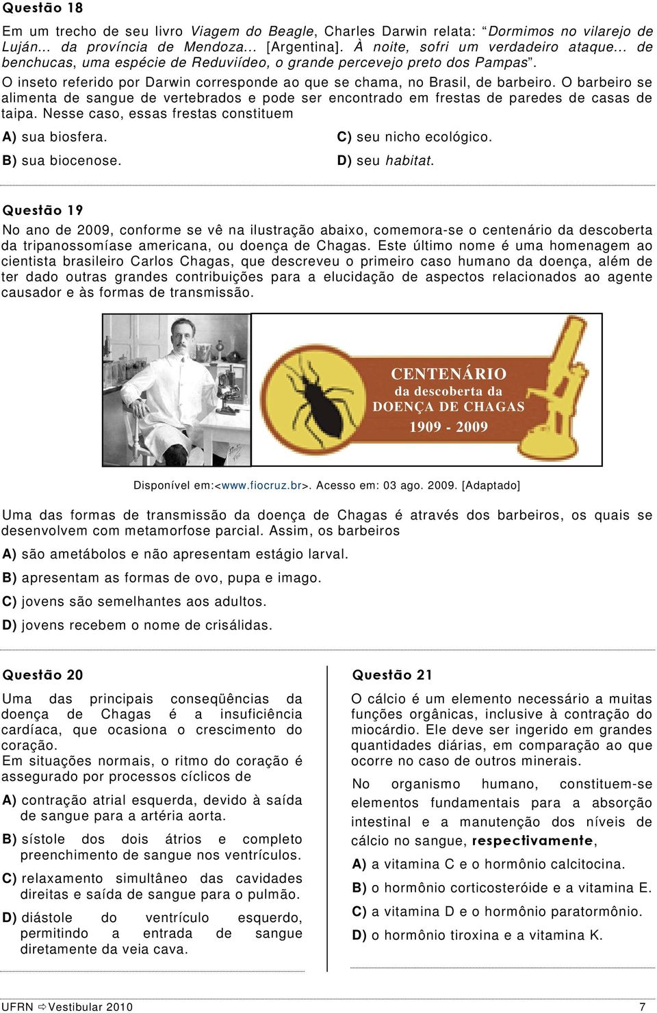 O barbeiro se alimenta de sangue de vertebrados e pode ser encontrado em frestas de paredes de casas de taipa. Nesse caso, essas frestas constituem A) sua biosfera. C) seu nicho ecológico.