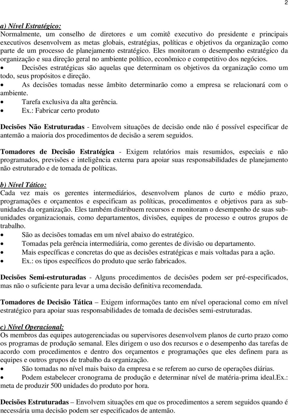 Eles monitoram o desempenho estratégico da organização e sua direção geral no ambiente político, econômico e competitivo dos negócios.