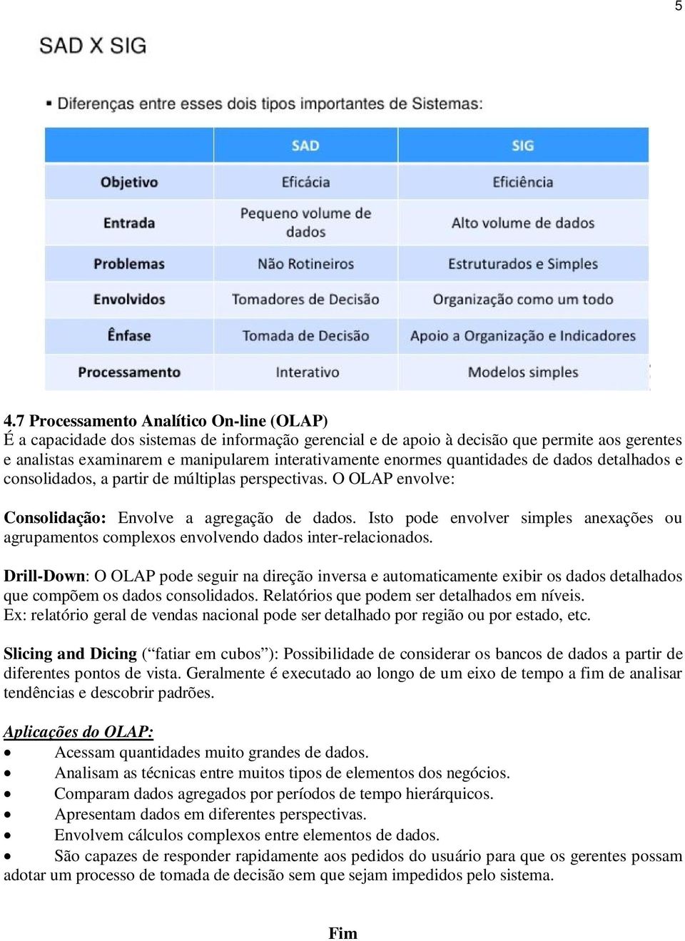 Isto pode envolver simples anexações ou agrupamentos complexos envolvendo dados inter-relacionados.