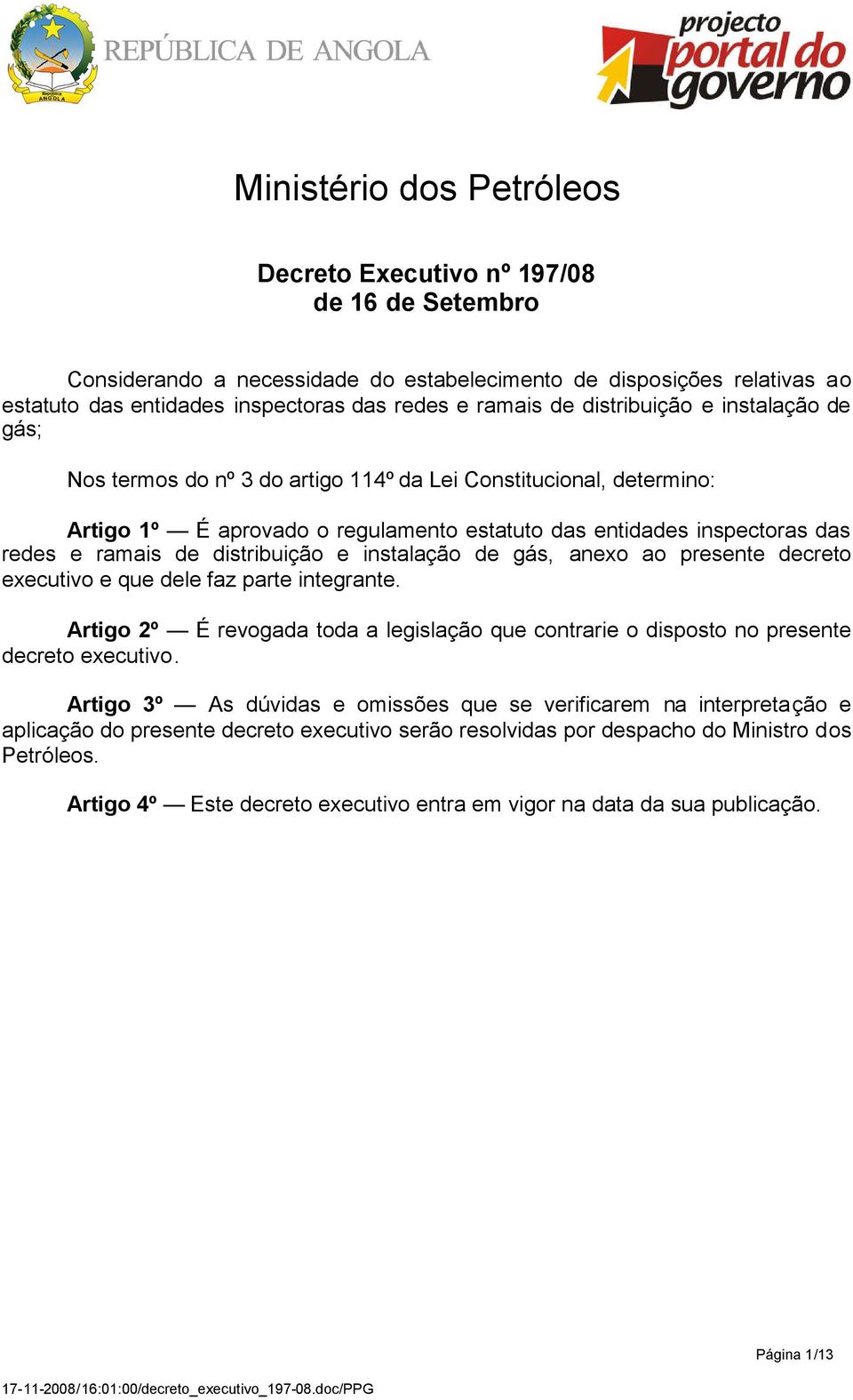 distribuição e instalação de gás, anexo ao presente decreto executivo e que dele faz parte integrante. Artigo 2º É revogada toda a legislação que contrarie o disposto no presente decreto executivo.