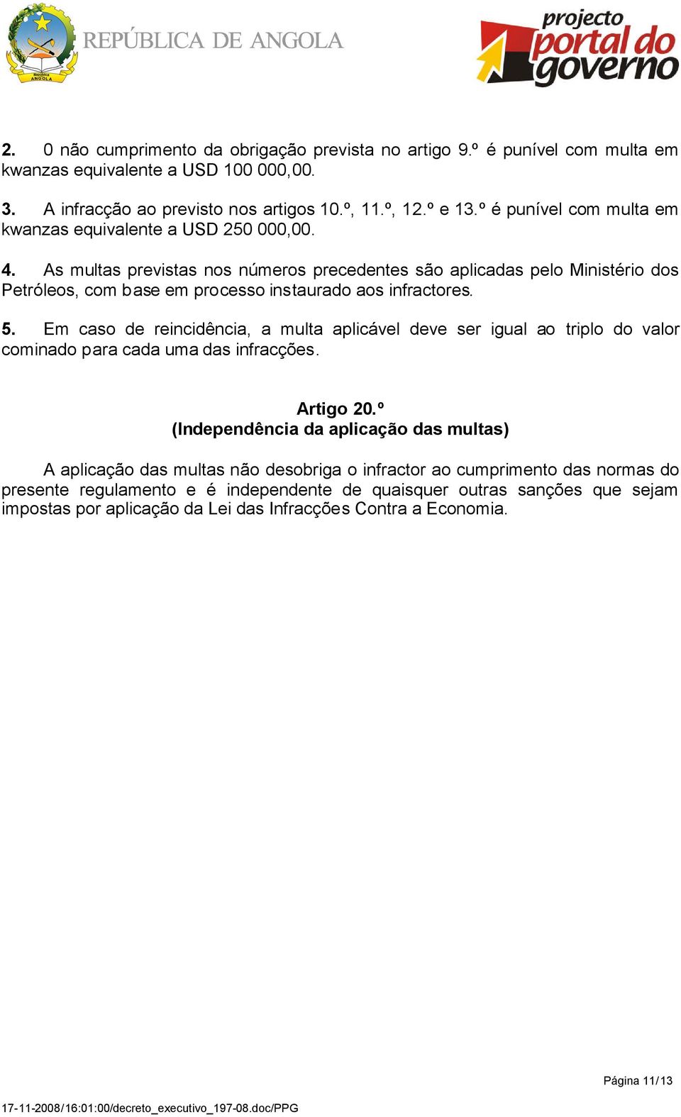 As multas previstas nos números precedentes são aplicadas pelo Ministério dos Petróleos, com base em processo instaurado aos infractores. 5.