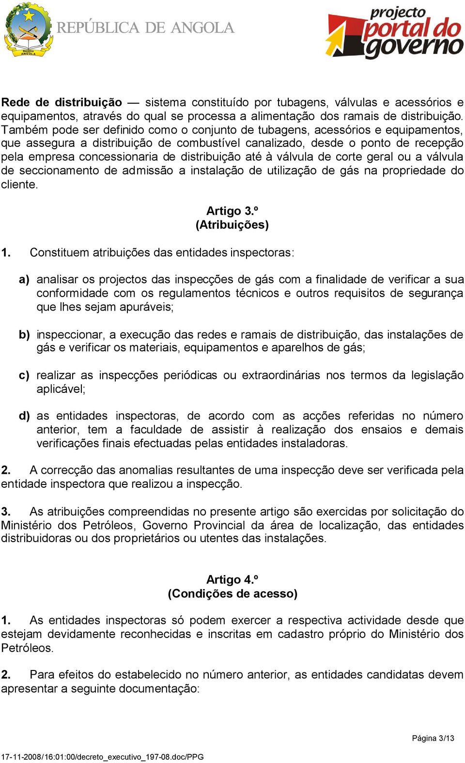 distribuição até à válvula de corte geral ou a válvula de seccionamento de admissão a instalação de utilização de gás na propriedade do cliente. Artigo 3.º (Atribuições) 1.