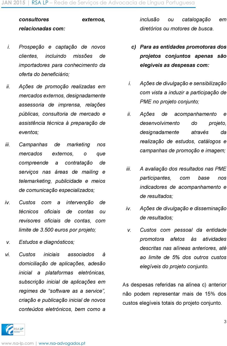 Campanhas de marketing nos mercados externos, o que compreende a contratação de serviços nas áreas de mailing e telemarketing, publicidade e meios de comunicação especializados; iv.