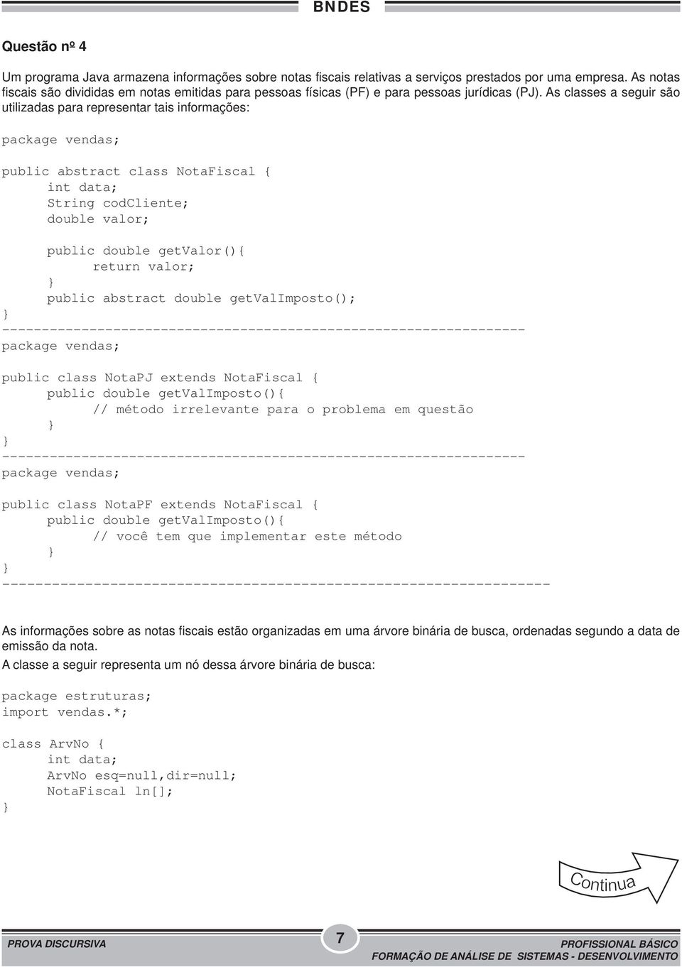 As classes a seguir são utilizadas para representar tais informações: package vendas; public abstract class NotaFiscal { int data; String codcliente; double valor; public double getvalor(){ return