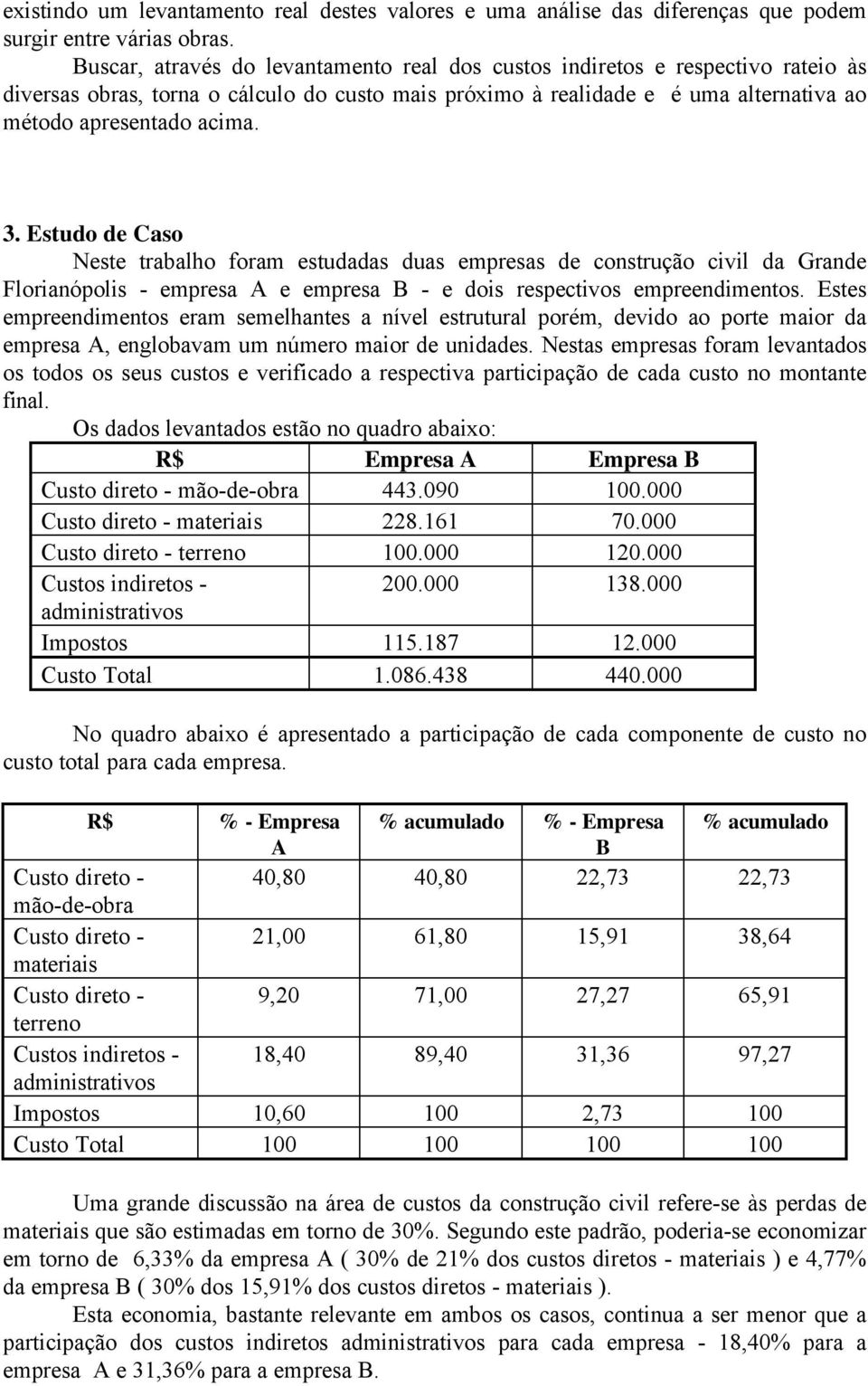 Estudo de Caso Neste trabalho foram estudadas duas empresas de construção civil da Grande Florianópolis - empresa A e empresa B - e dois respectivos empreendimentos.