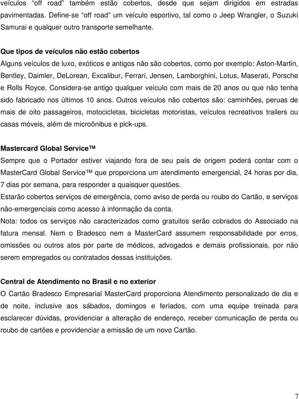 Que tipos de veículos não estão cobertos Alguns veículos de luxo, exóticos e antigos não são cobertos, como por exemplo: Aston-Martin, Bentley, Daimler, DeLorean, Excalibur, Ferrari, Jensen,