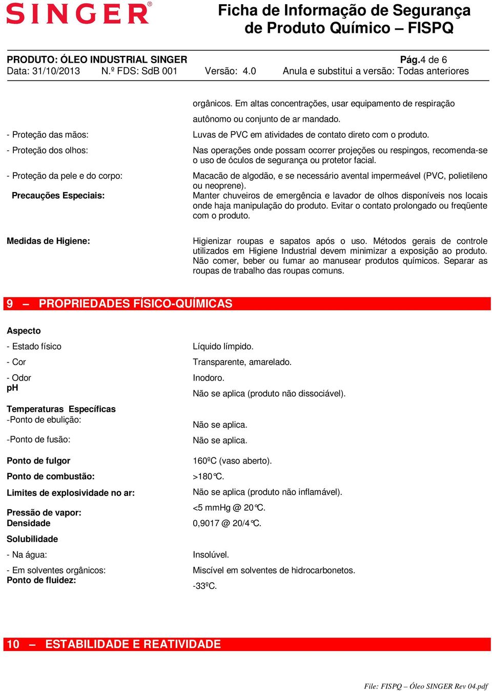 - Proteção dos olhos: Nas operações onde possam ocorrer projeções ou respingos, recomenda-se o uso de óculos de segurança ou protetor facial.