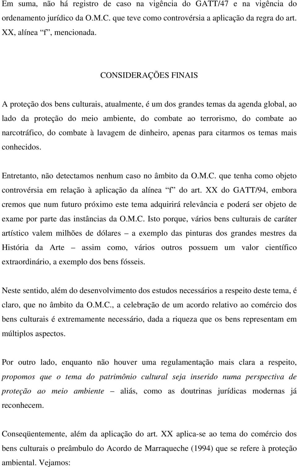 combate à lavagem de dinheiro, apenas para citarmos os temas mais conhecidos. Entretanto, não detectamos nenhum caso no âmbito da O.M.C.