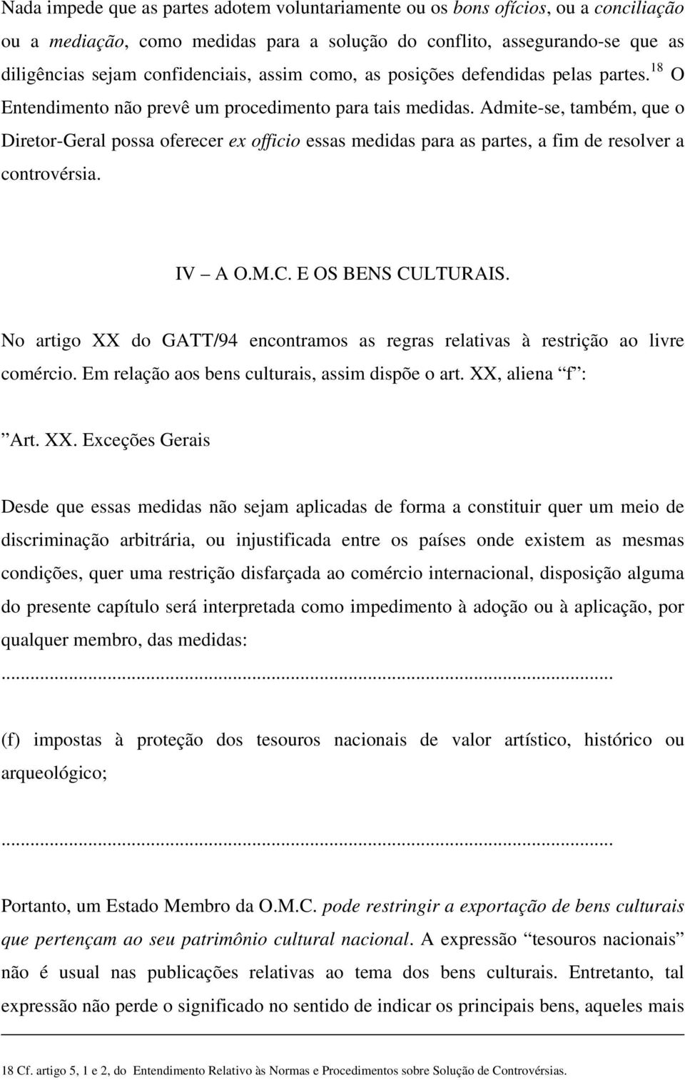 Admite-se, também, que o Diretor-Geral possa oferecer ex officio essas medidas para as partes, a fim de resolver a controvérsia. IV A O.M.C. E OS BENS CULTURAIS.