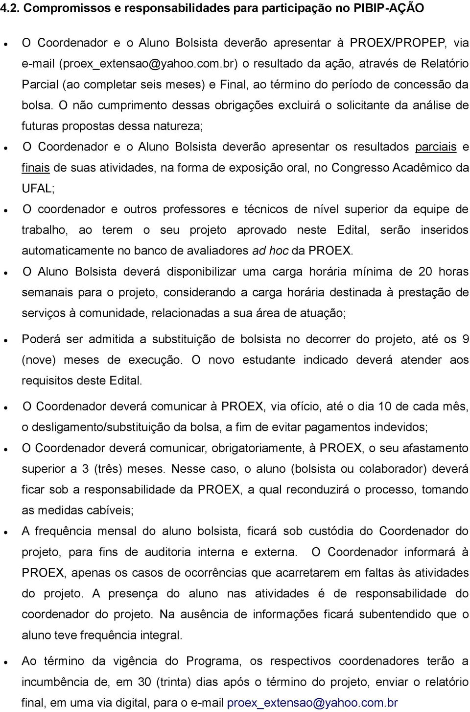 O não cumprimento dessas obrigações excluirá o solicitante da análise de futuras propostas dessa natureza; O Coordenador e o Aluno Bolsista deverão apresentar os resultados parciais e finais de suas