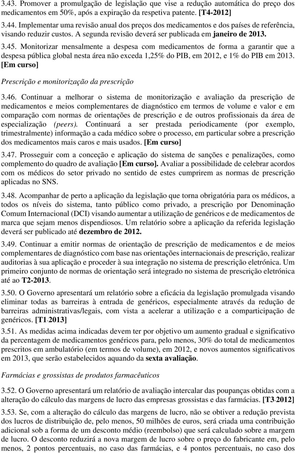 Monitorizar mensalmente a despesa com medicamentos de forma a garantir que a despesa pública global nesta área não exceda 1,25% do PIB, em 2012, e 1% do PIB em 2013.