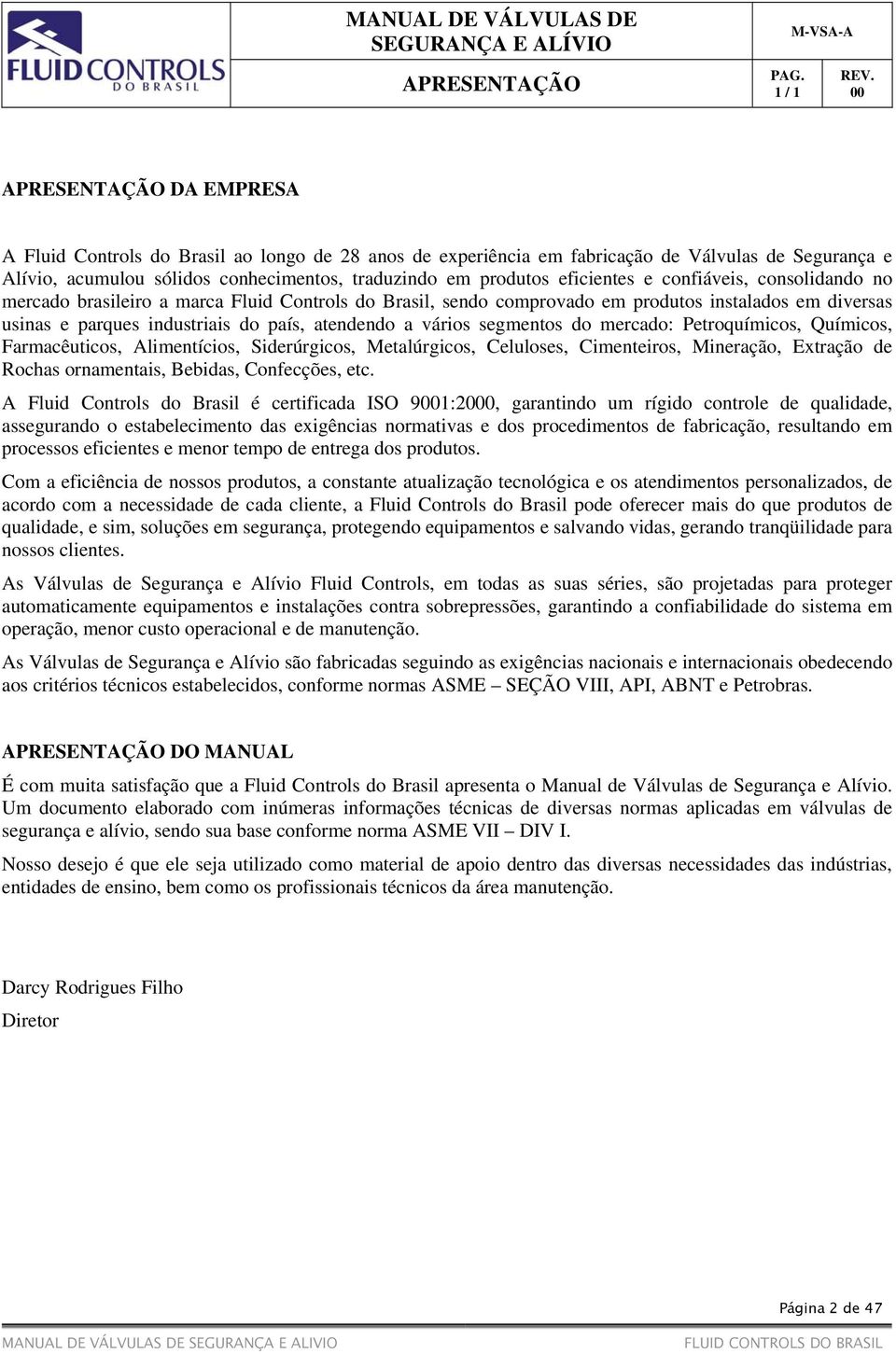 do país, atendendo a vários segmentos do mercado: Petroquímicos, Químicos, Farmacêuticos, Alimentícios, Siderúrgicos, Metalúrgicos, Celuloses, Cimenteiros, Mineração, Extração de Rochas ornamentais,