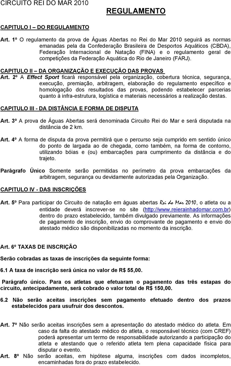 regulamento geral de competições da Federação Aquática do Rio de Janeiro (FARJ). CAPITULO II DA ORGANIZAÇÃO E EXECUÇÃO DAS PROVAS Art.