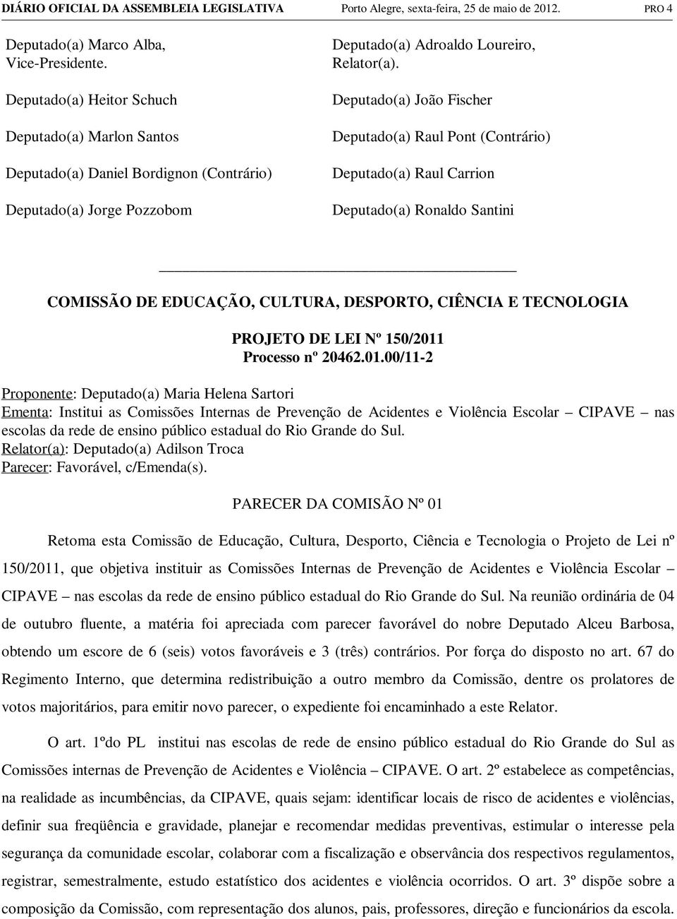 Deputado(a) João Fischer Deputado(a) Raul Pont (Contrário) Deputado(a) Raul Carrion Deputado(a) Ronaldo Santini COMISSÃO DE EDUCAÇÃO, CULTURA, DESPORTO, CIÊNCIA E TECNOLOGIA Processo nº 20462.01.