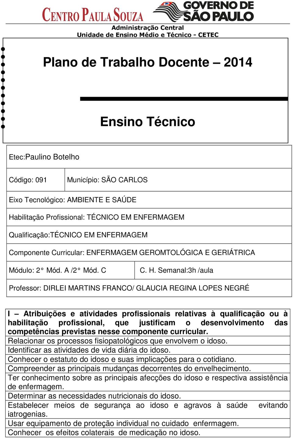 Semanal:3h /aula Professor: DIRLEI MARTINS FRANCO/ GLAUCIA REGINA LOPES NEGRÉ I Atribuições e atividades profissionais relativas à qualificação ou à habilitação profissional, que justificam o