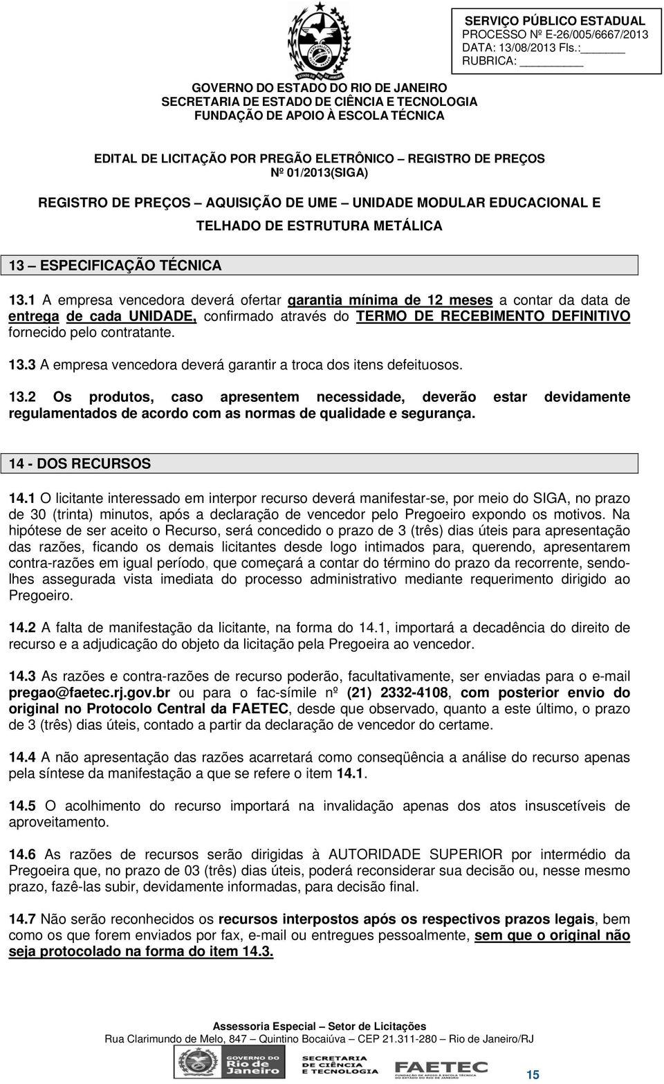 3 A empresa vencedora deverá garantir a troca dos itens defeituosos. 13.