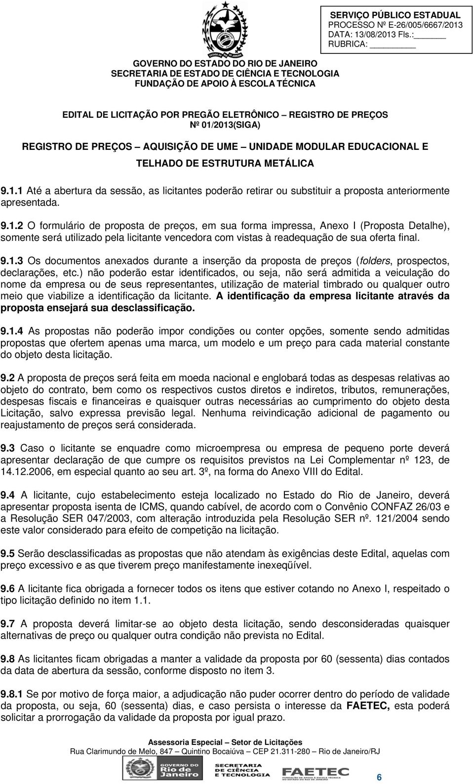 ) não poderão estar identificados, ou seja, não será admitida a veiculação do nome da empresa ou de seus representantes, utilização de material timbrado ou qualquer outro meio que viabilize a