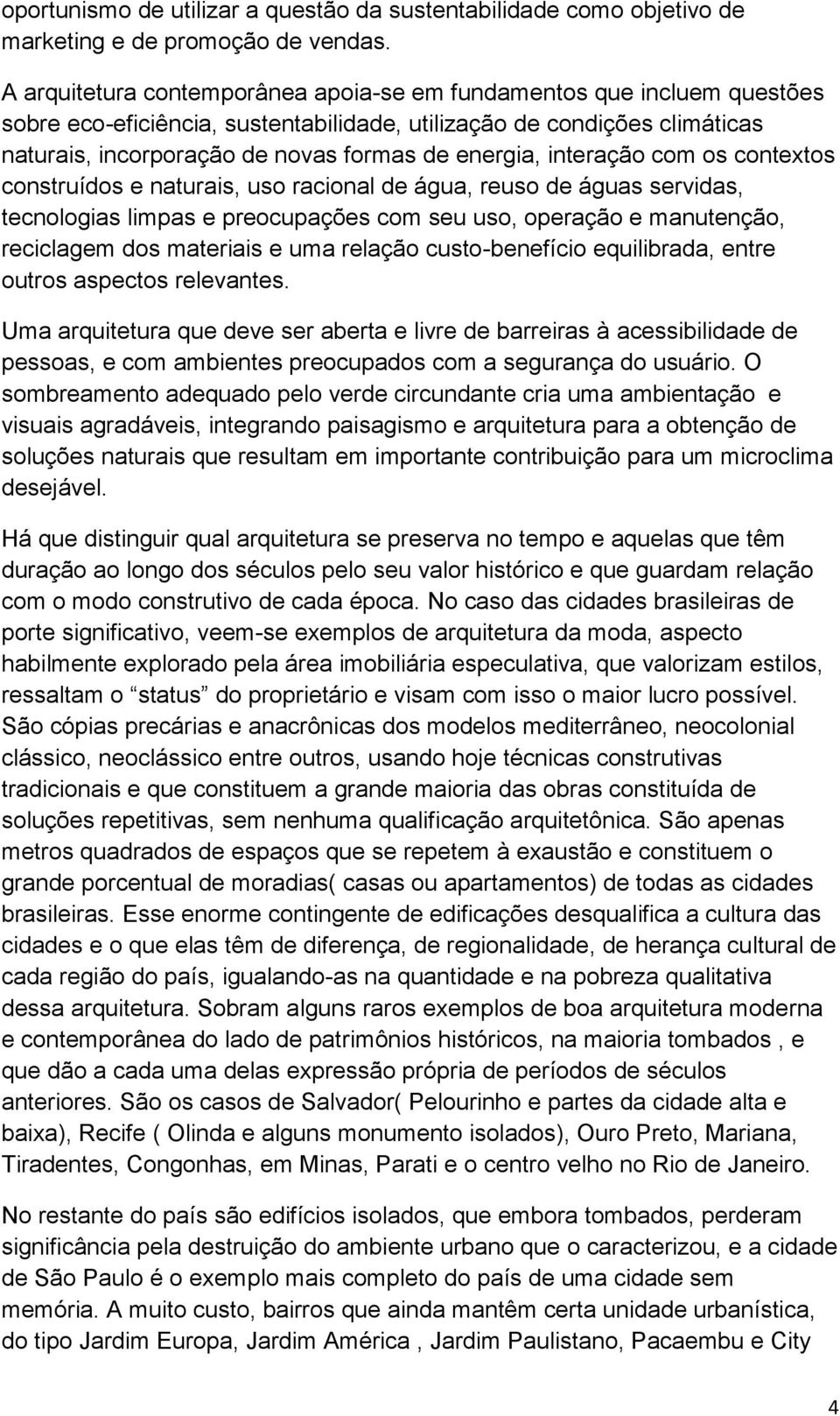 interação com os contextos construídos e naturais, uso racional de água, reuso de águas servidas, tecnologias limpas e preocupações com seu uso, operação e manutenção, reciclagem dos materiais e uma