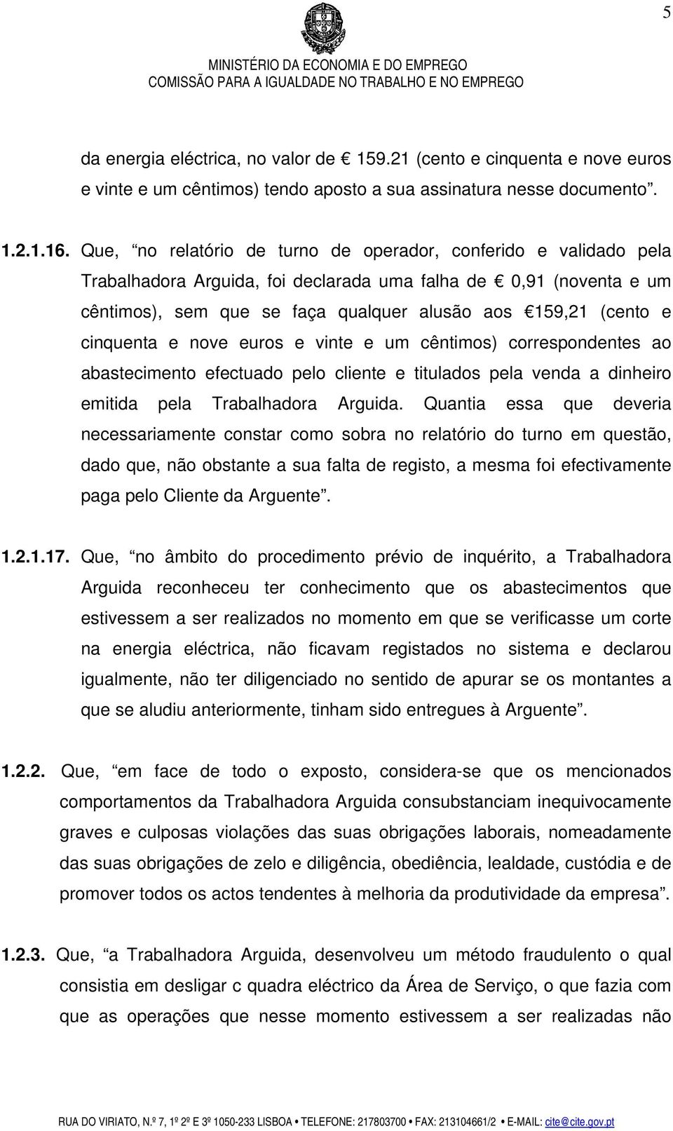 cinquenta e nove euros e vinte e um cêntimos) correspondentes ao abastecimento efectuado pelo cliente e titulados pela venda a dinheiro emitida pela Trabalhadora Arguida.