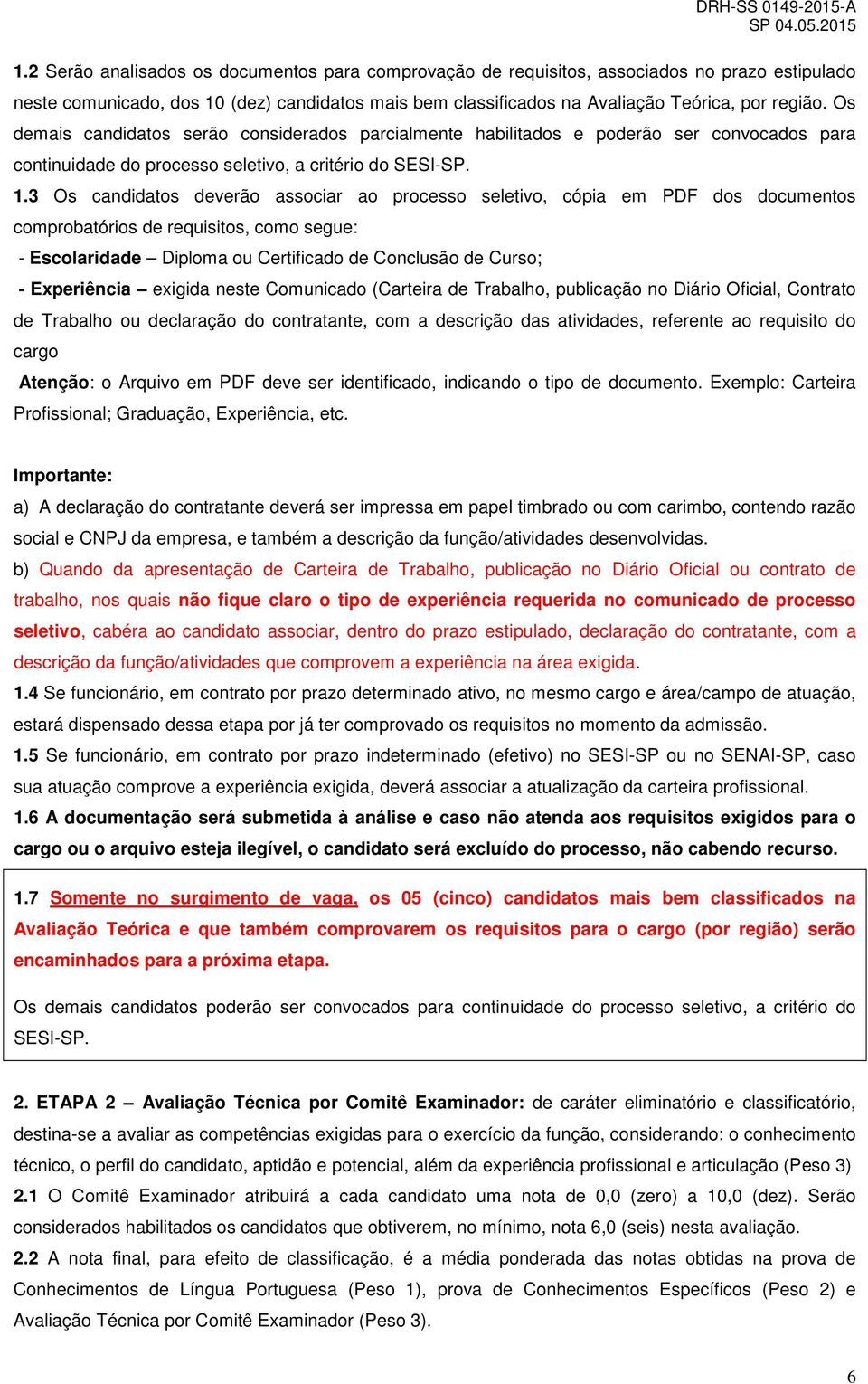 3 Os candidatos deverão associar ao processo seletivo, cópia em PDF dos documentos comprobatórios de requisitos, como segue: - Escolaridade Diploma ou Certificado de Conclusão de Curso; - Experiência