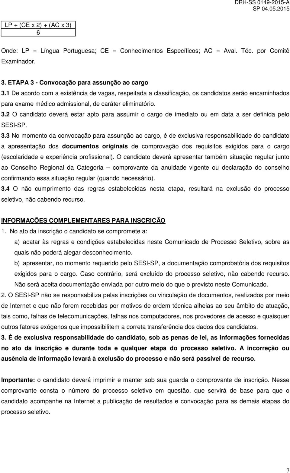 2 O candidato deverá estar apto para assumir o cargo de imediato ou em data a ser definida pelo SESI-SP. 3.