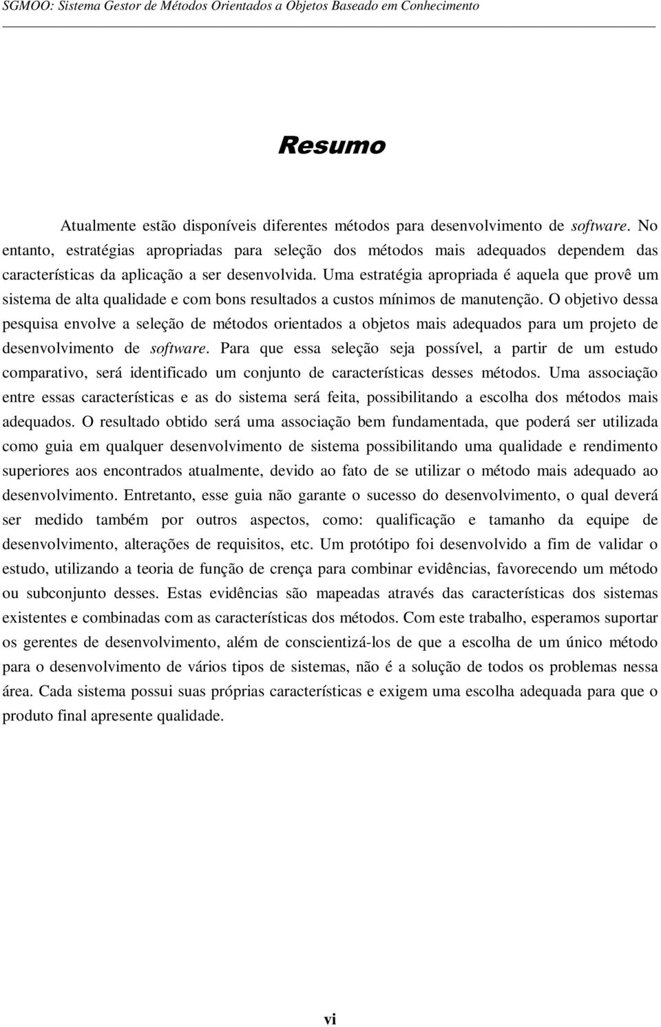 Uma estratégia apropriada é aquela que provê um sistema de alta qualidade e com bons resultados a custos mínimos de manutenção.