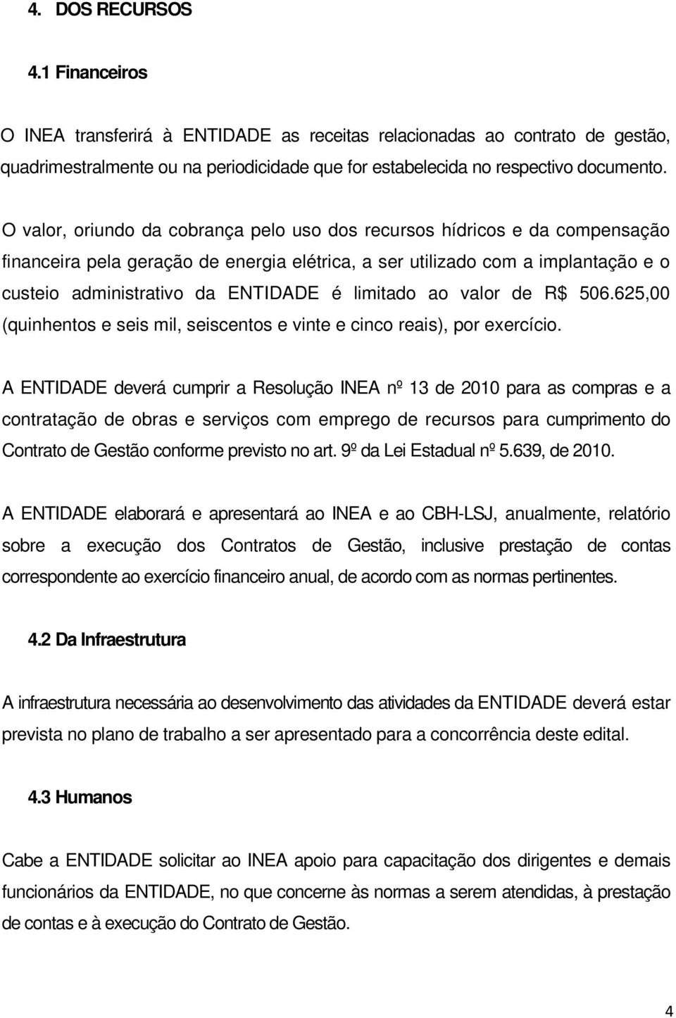 limitado ao valor de R$ 506.625,00 (quinhentos e seis mil, seiscentos e vinte e cinco reais), por exercício.