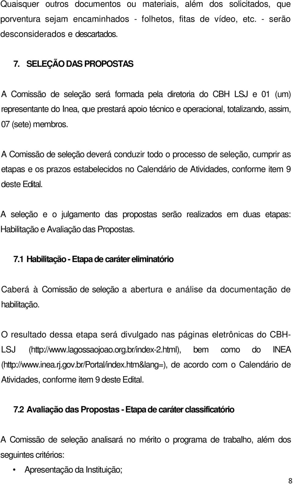 A Comissão de seleção deverá conduzir todo o processo de seleção, cumprir as etapas e os prazos estabelecidos no Calendário de Atividades, conforme item 9 deste Edital.