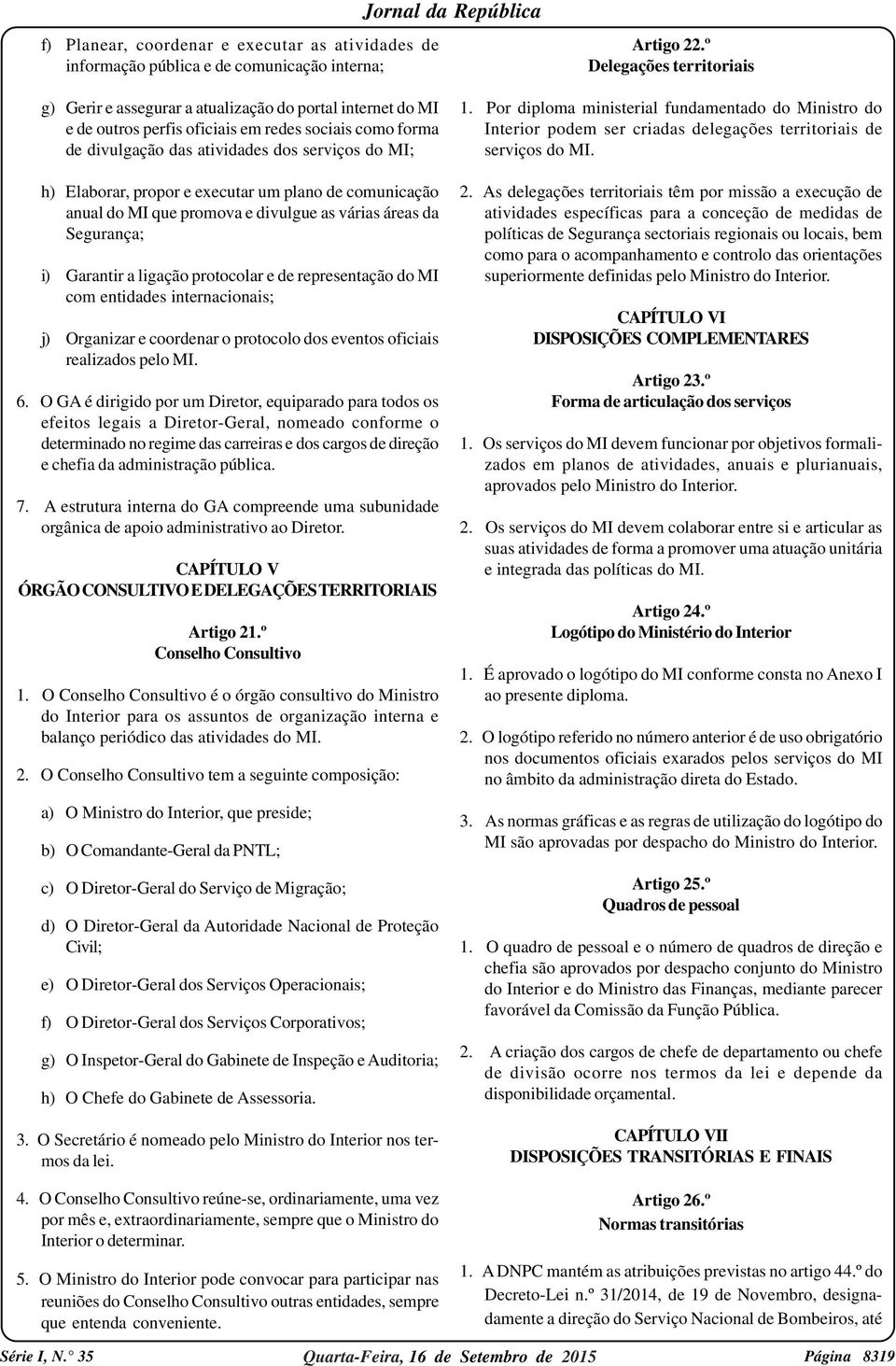 Elaborar, propor e executar um plano de comunicação anual do MI que promova e divulgue as várias áreas da Segurança; i) Garantir a ligação protocolar e de representação do MI com entidades