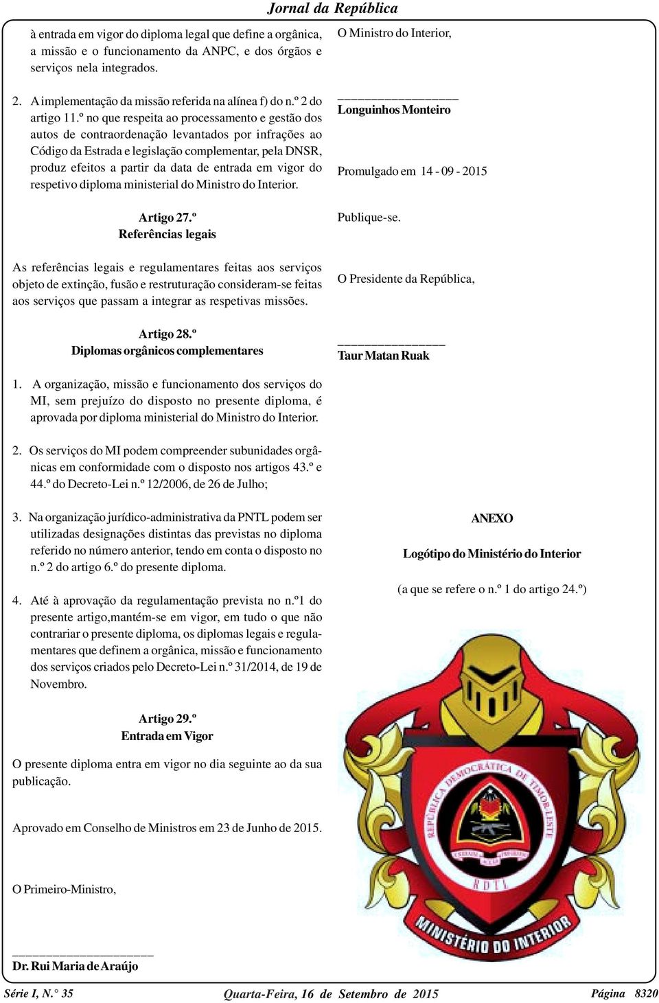 º no que respeita ao processamento e gestão dos autos de contraordenação levantados por infrações ao Código da Estrada e legislação complementar, pela DNSR, produz efeitos a partir da data de entrada