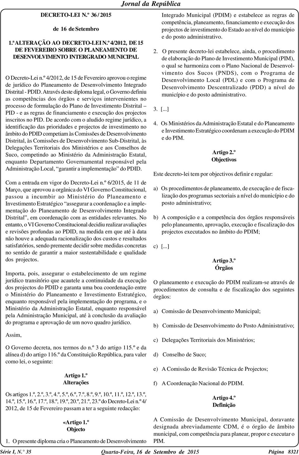 Através deste diploma legal, o Governo definiu as competências dos órgãos e serviços intervenientes no processo de formulação do Plano de Investimento Distrital PID - e as regras de financiamento e