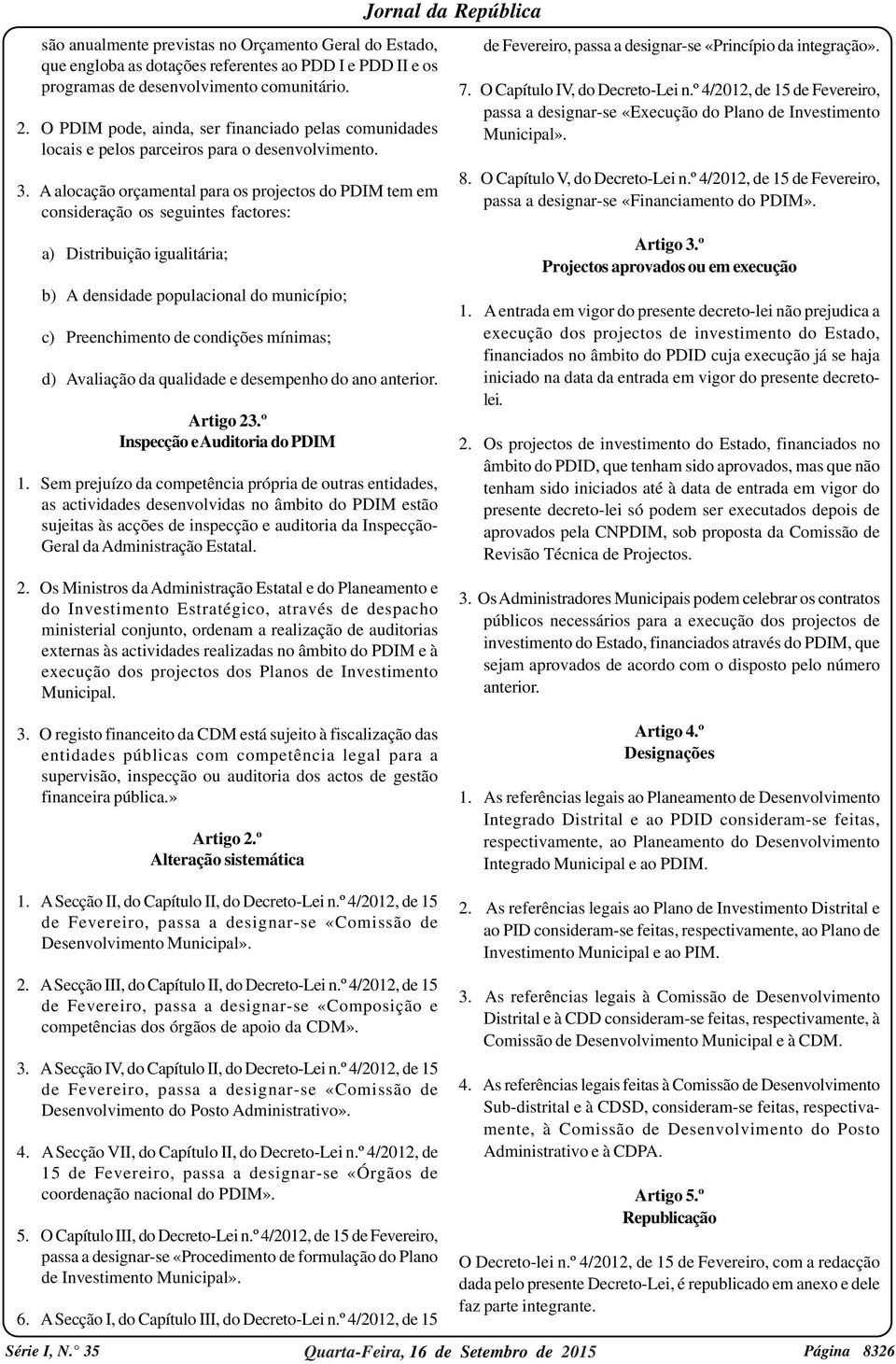 A alocação orçamental para os projectos do PDIM tem em consideração os seguintes factores: a) Distribuição igualitária; b) A densidade populacional do município; c) Preenchimento de condições