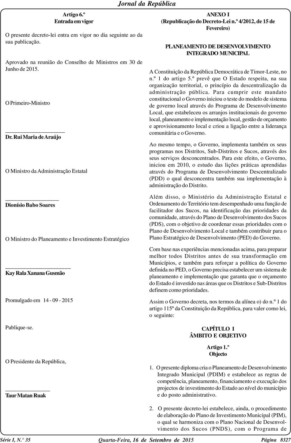 º 4/2012, de 15 de Fevereiro) PLANEAMENTO DE DESENVOLVIMENTO INTEGRADO MUNICIPAL A Constituição da República Democrática de Timor-Leste, no n.º 1 do artigo 5.