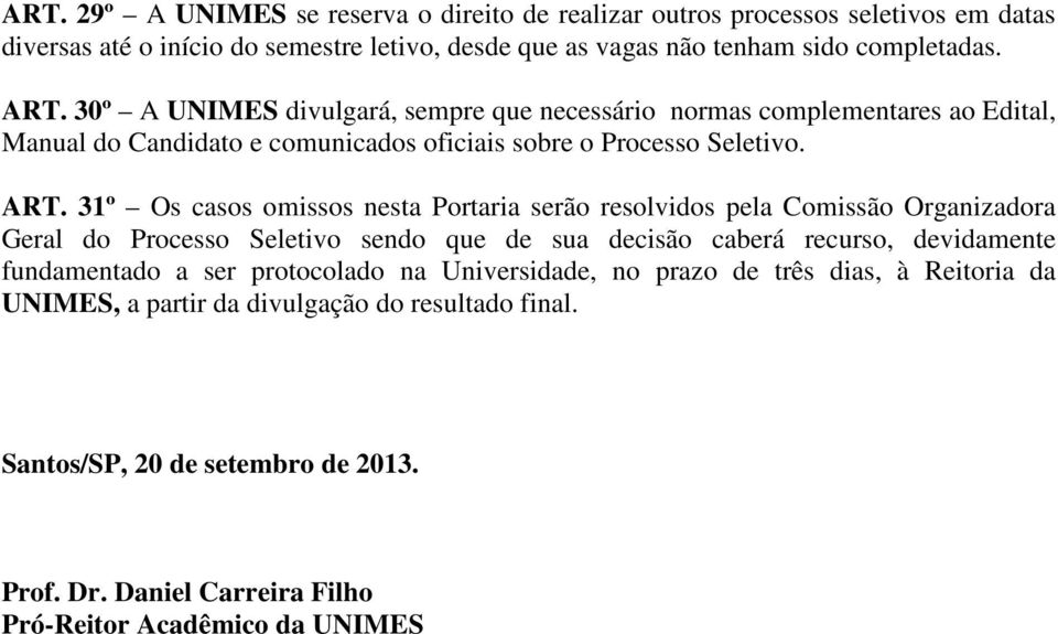 31º Os casos omissos nesta Portaria serão resolvidos pela Comissão Organizadora Geral do Processo Seletivo sendo que de sua decisão caberá recurso, devidamente fundamentado a ser