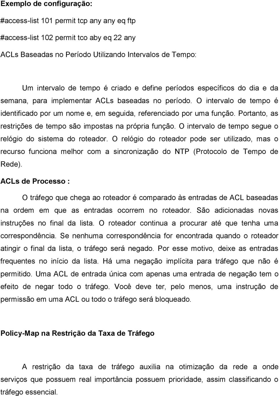 Portanto, as restrições de tempo são impostas na própria função. O intervalo de tempo segue o relógio do sistema do roteador.