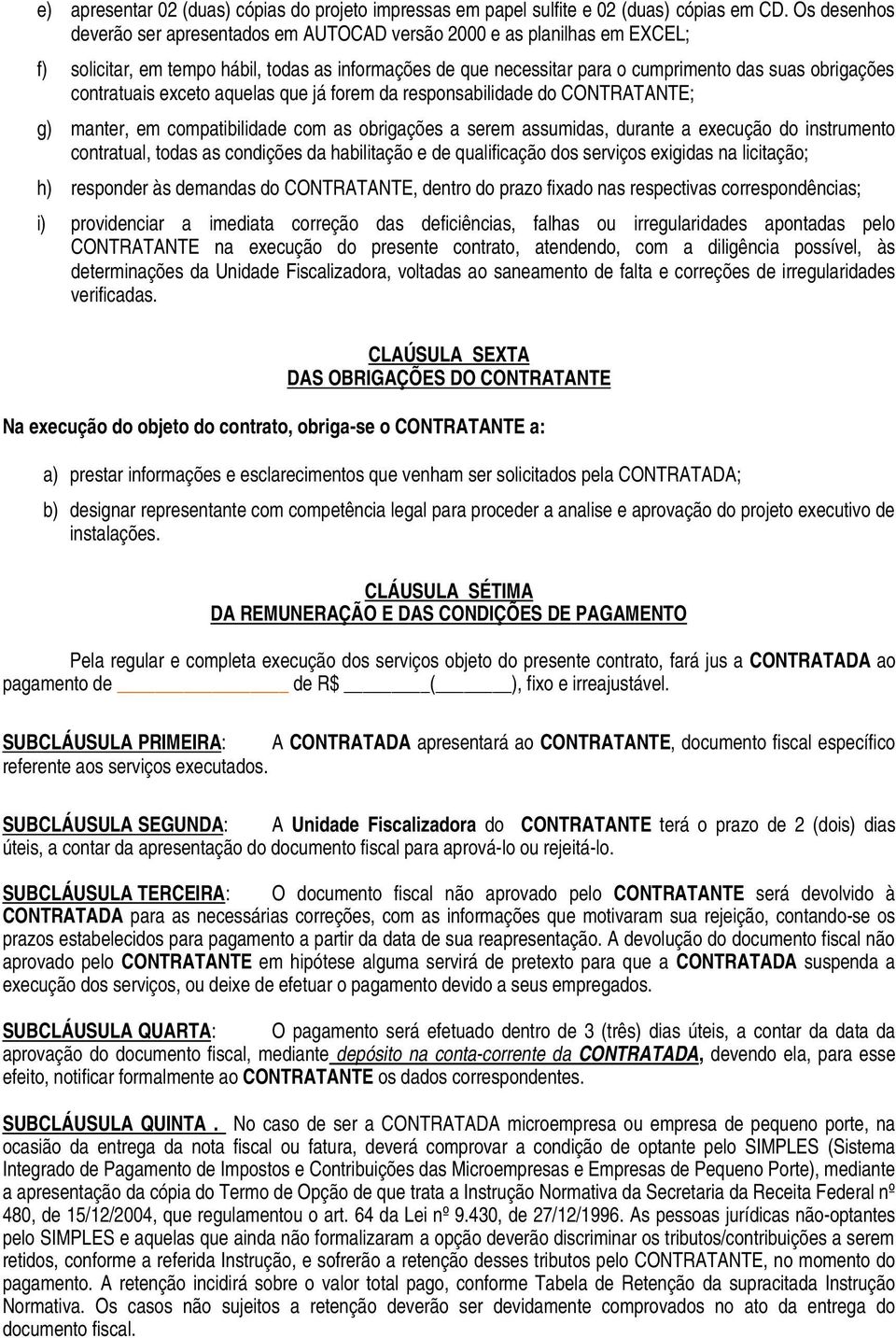 contratuais exceto aquelas que já forem da responsabilidade do CONTRATANTE; g) manter, em compatibilidade com as obrigações a serem assumidas, durante a execução do instrumento contratual, todas as